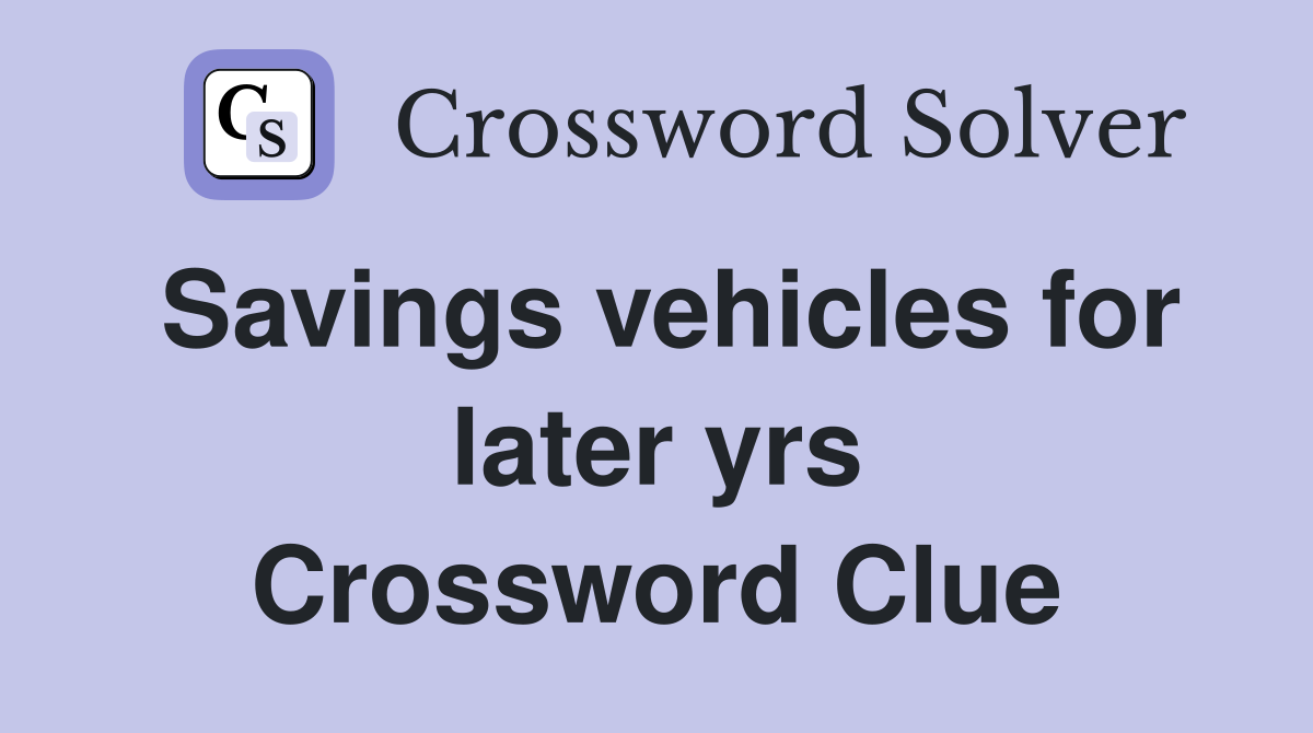 Savings vehicles for later yrs Crossword Clue