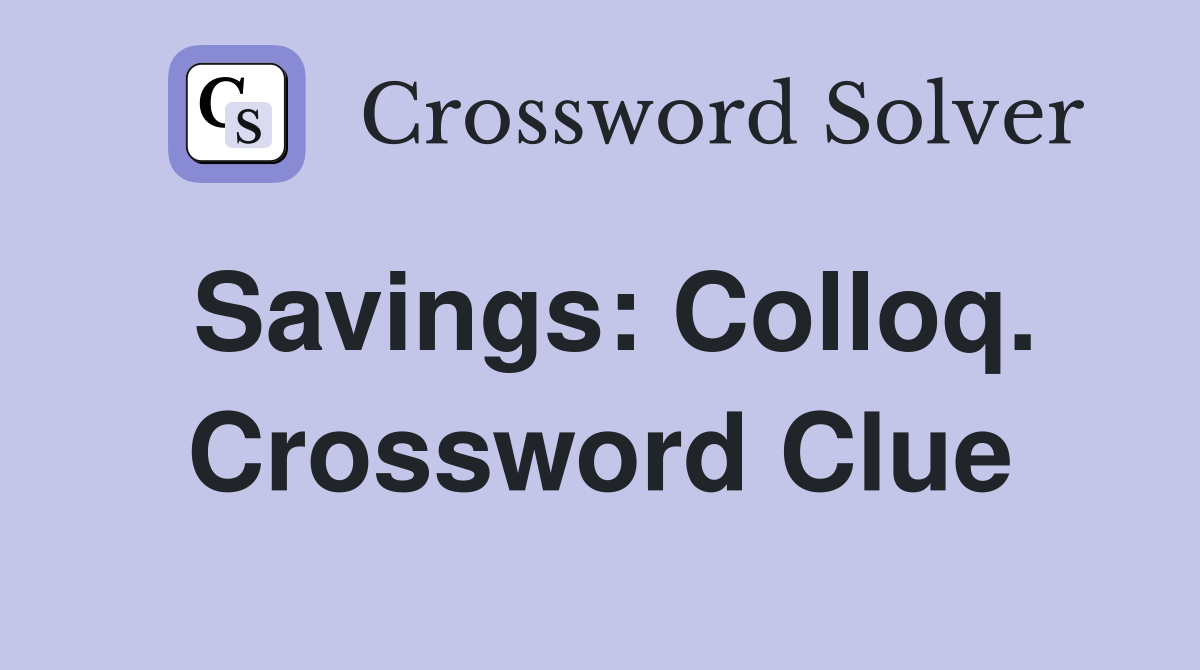 Savings: Colloq. Crossword Clue
