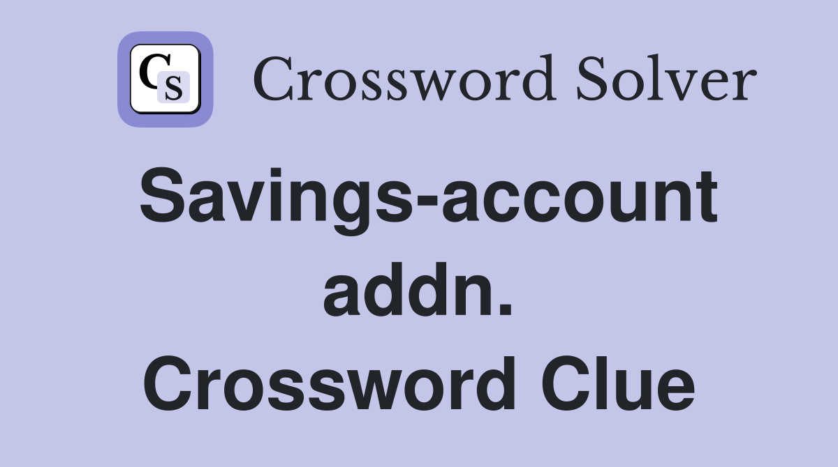 Savings-account addn. Crossword Clue