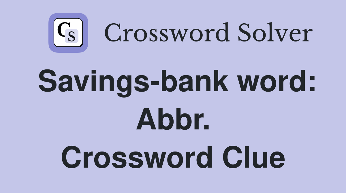 Savings-bank word: Abbr. Crossword Clue