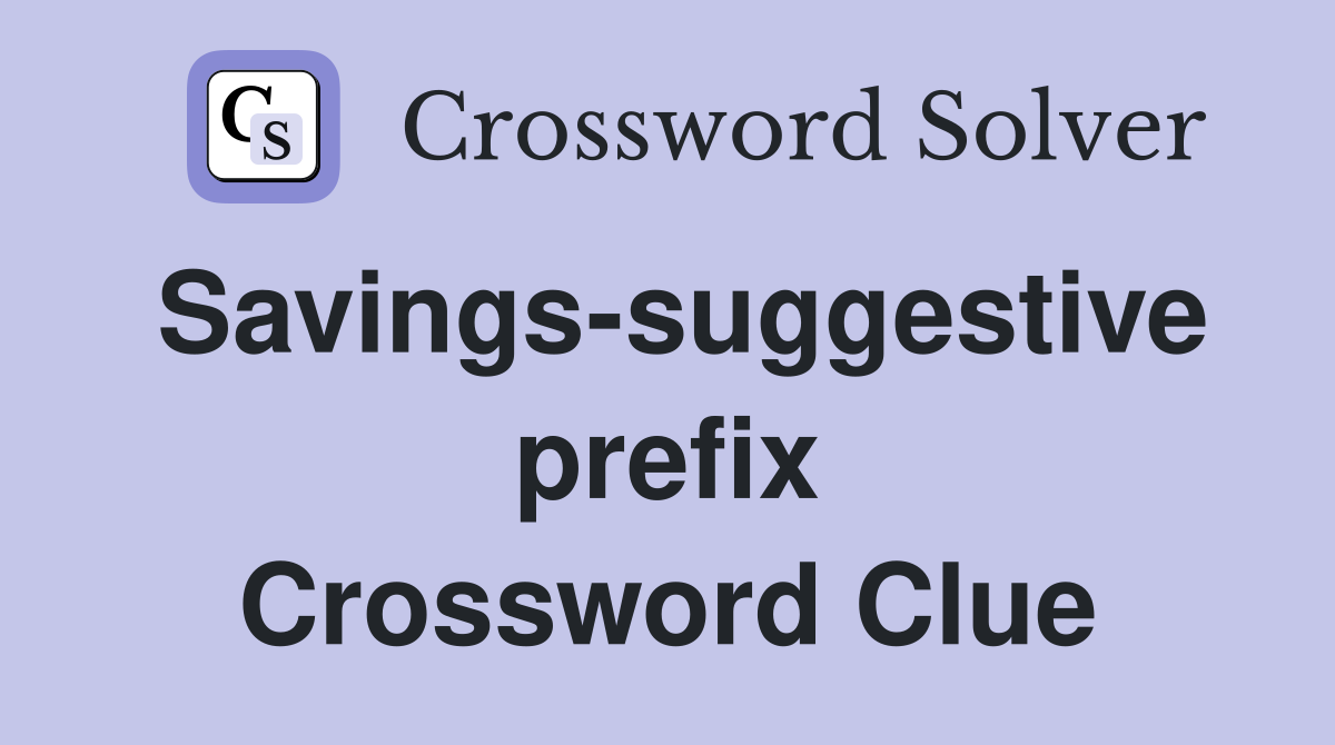Savings-suggestive prefix Crossword Clue