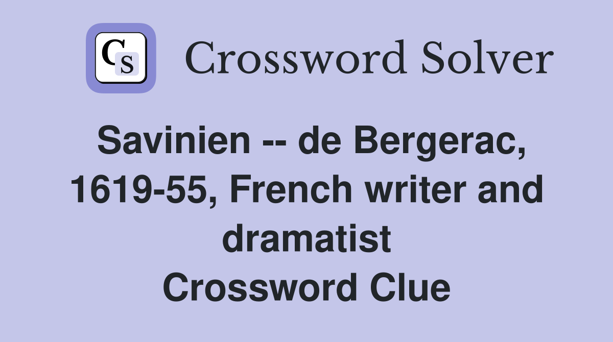 Savinien -- de Bergerac, 1619-55, French writer and dramatist Crossword Clue
