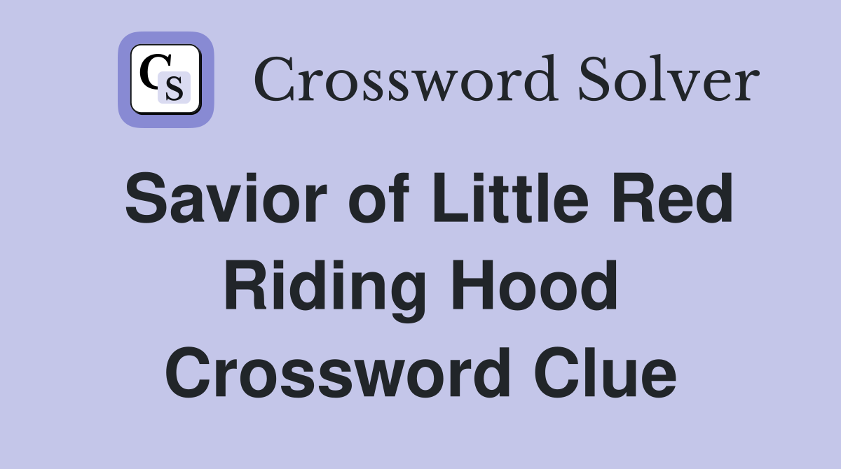 Savior of Little Red Riding Hood Crossword Clue