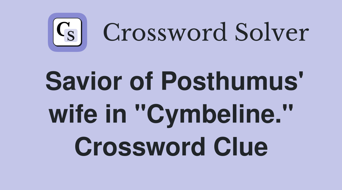Savior of Posthumus' wife in "Cymbeline." Crossword Clue