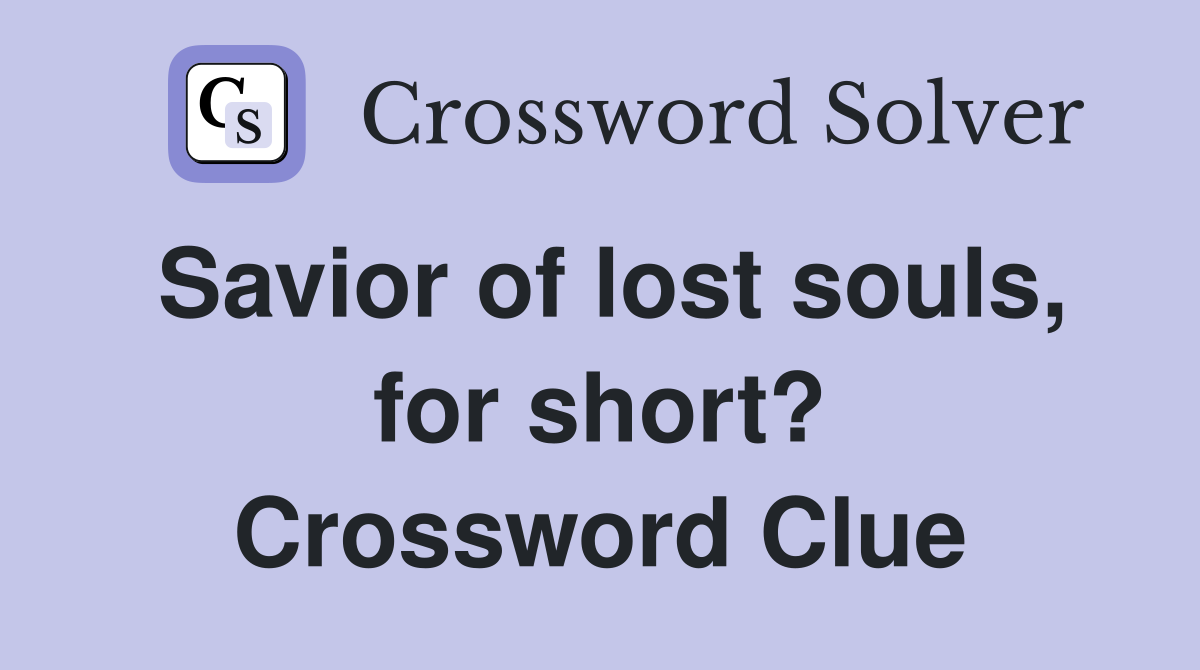 Savior of lost souls, for short? Crossword Clue