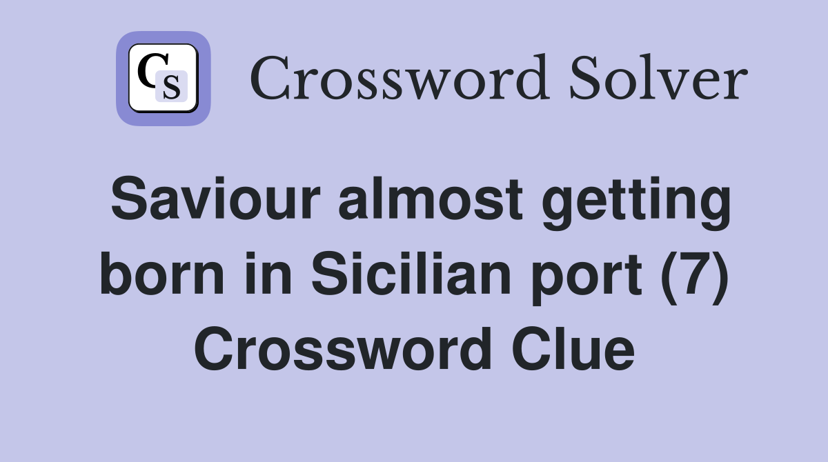Saviour almost getting born in Sicilian port (7) Crossword Clue