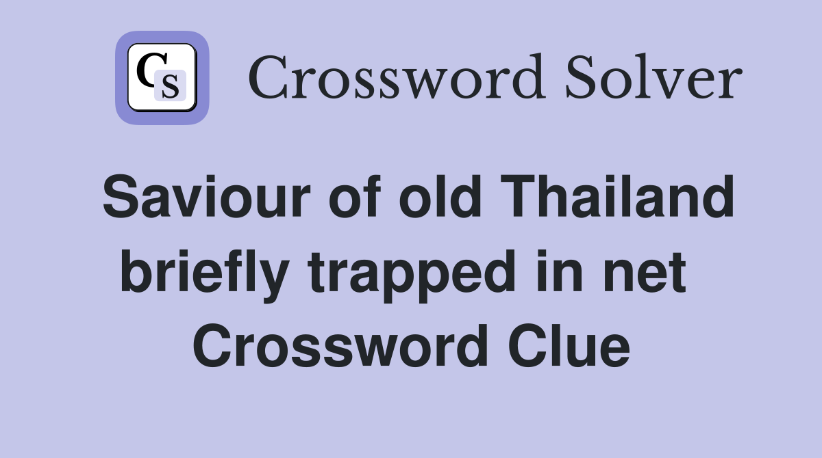 Saviour of old Thailand briefly trapped in net  Crossword Clue