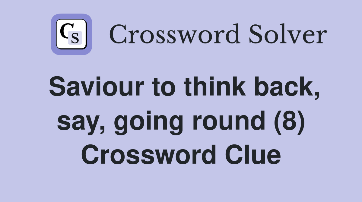 Saviour to think back, say, going round (8) Crossword Clue
