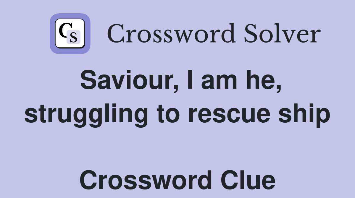 Saviour, I am he, struggling to rescue ship  Crossword Clue