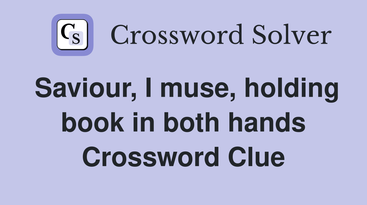 Saviour, I muse, holding book in both hands Crossword Clue