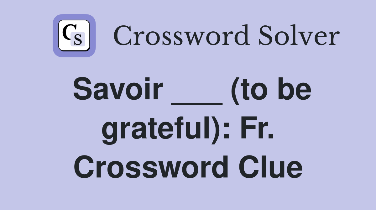 Savoir ___ (to be grateful): Fr. Crossword Clue