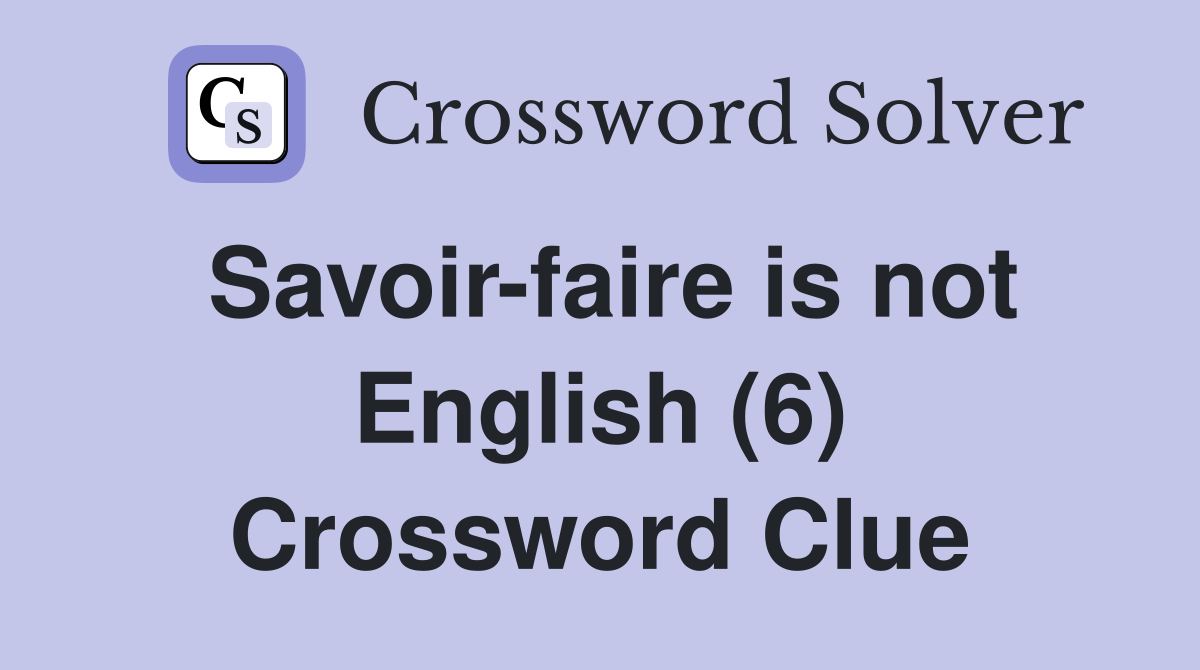 Savoir-faire is not English (6) Crossword Clue