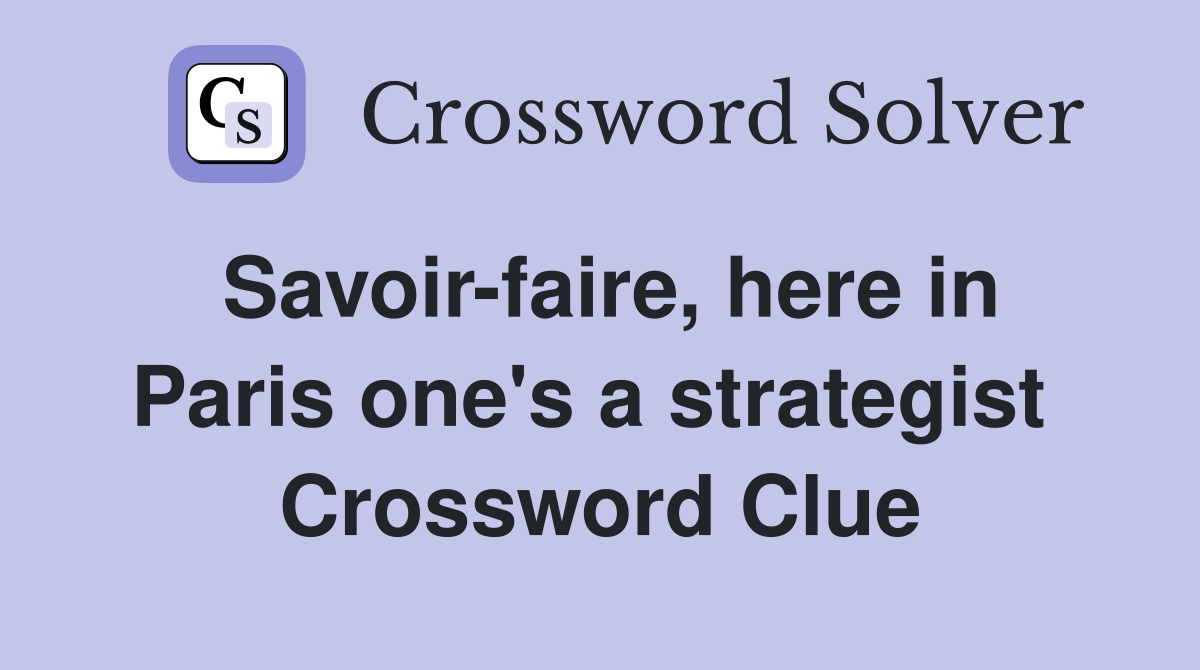 Savoir-faire, here in Paris one's a strategist  Crossword Clue