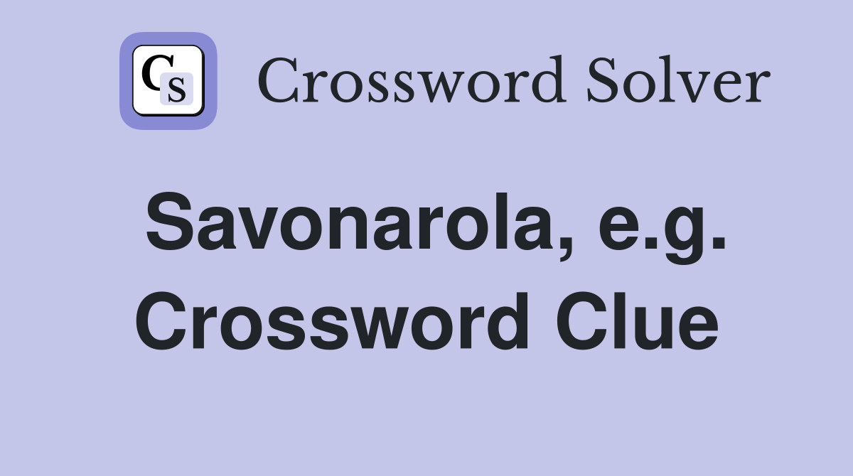 Savonarola, e.g. Crossword Clue