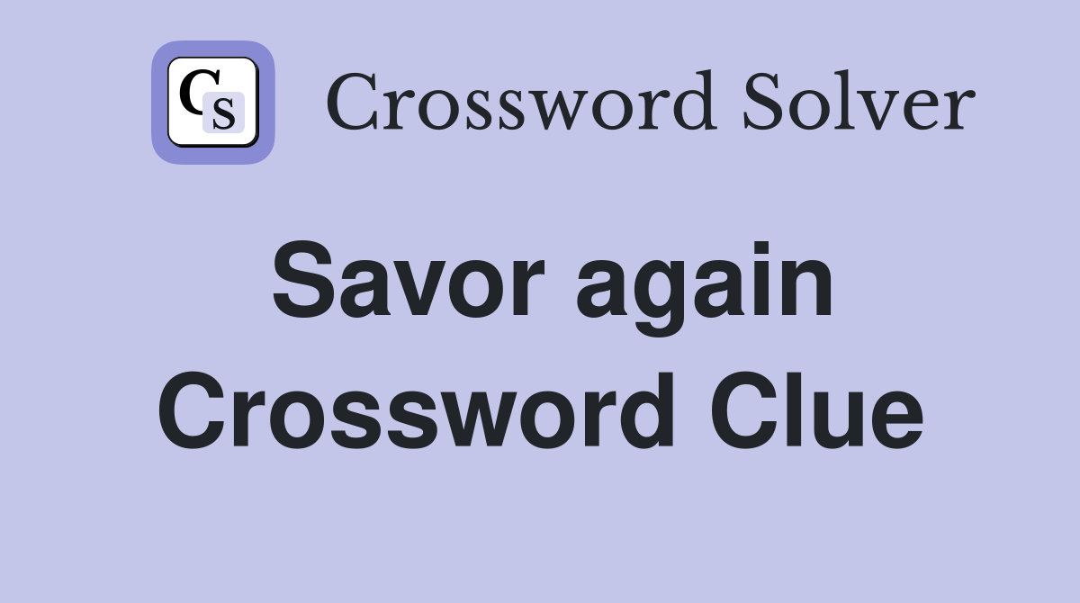 Savor again Crossword Clue