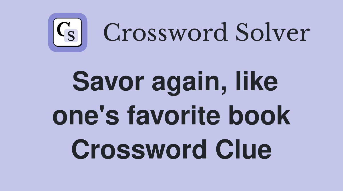 Savor again, like one's favorite book Crossword Clue
