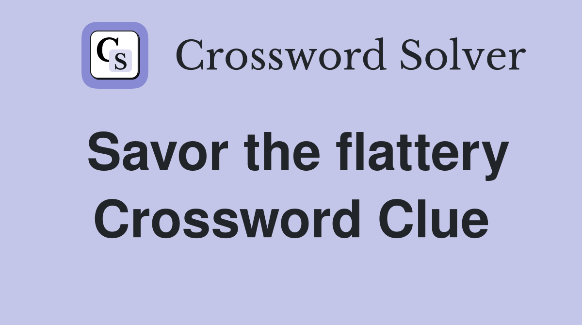 Savor the flattery Crossword Clue