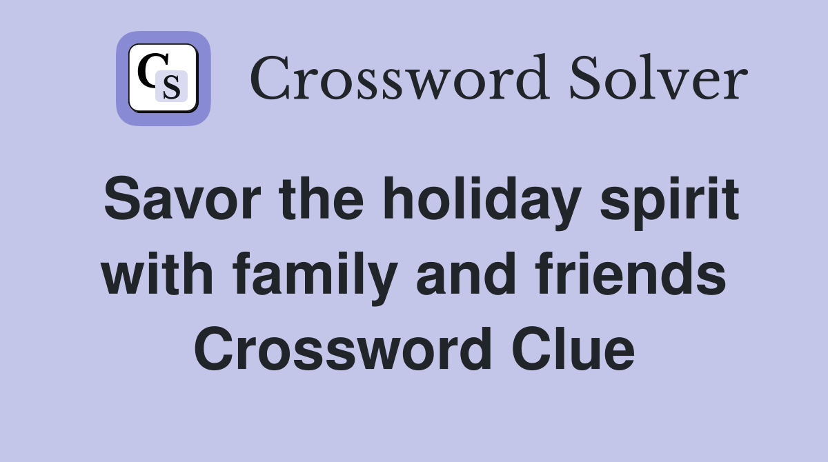 Savor the holiday spirit with family and friends Crossword Clue