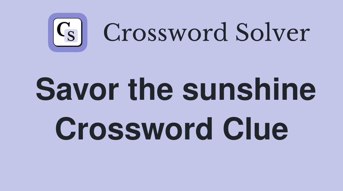 Savor the sunshine Crossword Clue