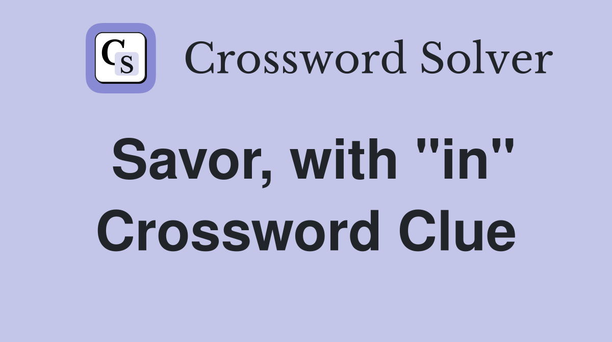 Savor, with "in" Crossword Clue