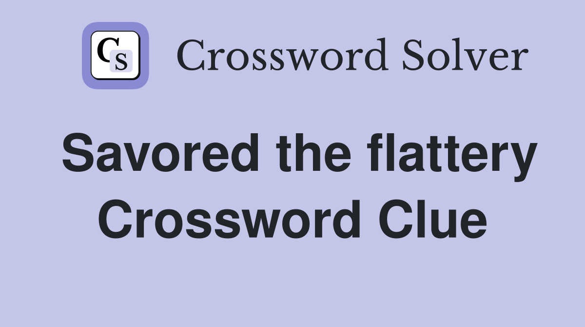 Savored the flattery Crossword Clue
