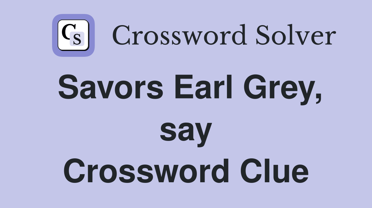 Savors Earl Grey, say Crossword Clue