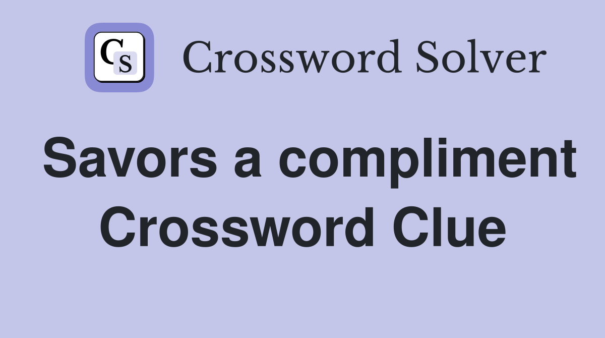 Savors a compliment Crossword Clue