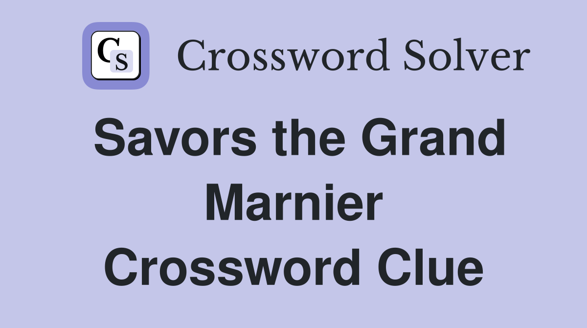 Savors the Grand Marnier Crossword Clue