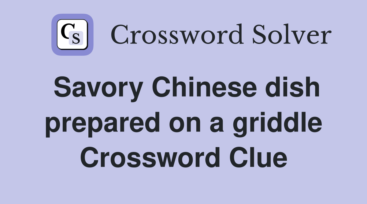 Savory Chinese dish prepared on a griddle Crossword Clue