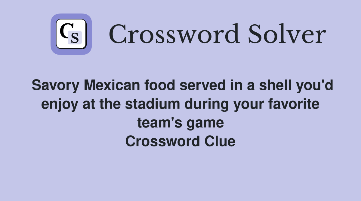 Savory Mexican food served in a shell you'd enjoy at the stadium during your favorite team's game Crossword Clue