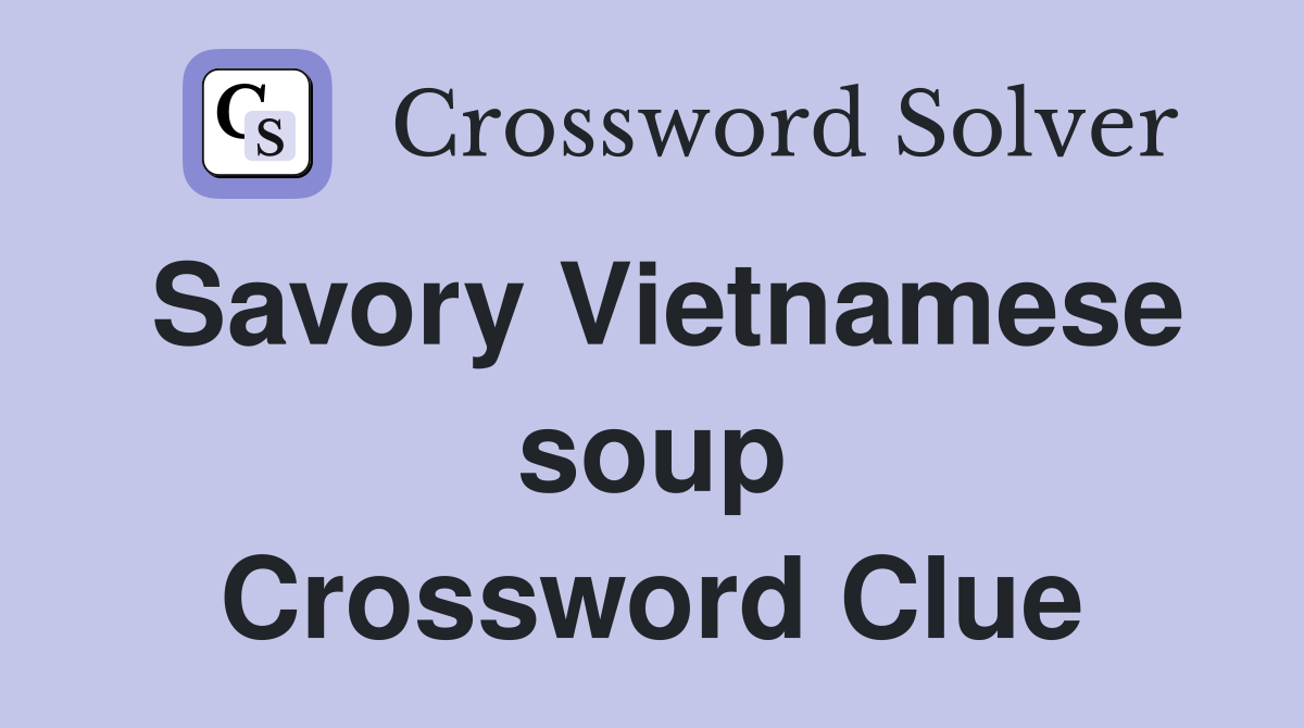 Savory Vietnamese soup Crossword Clue