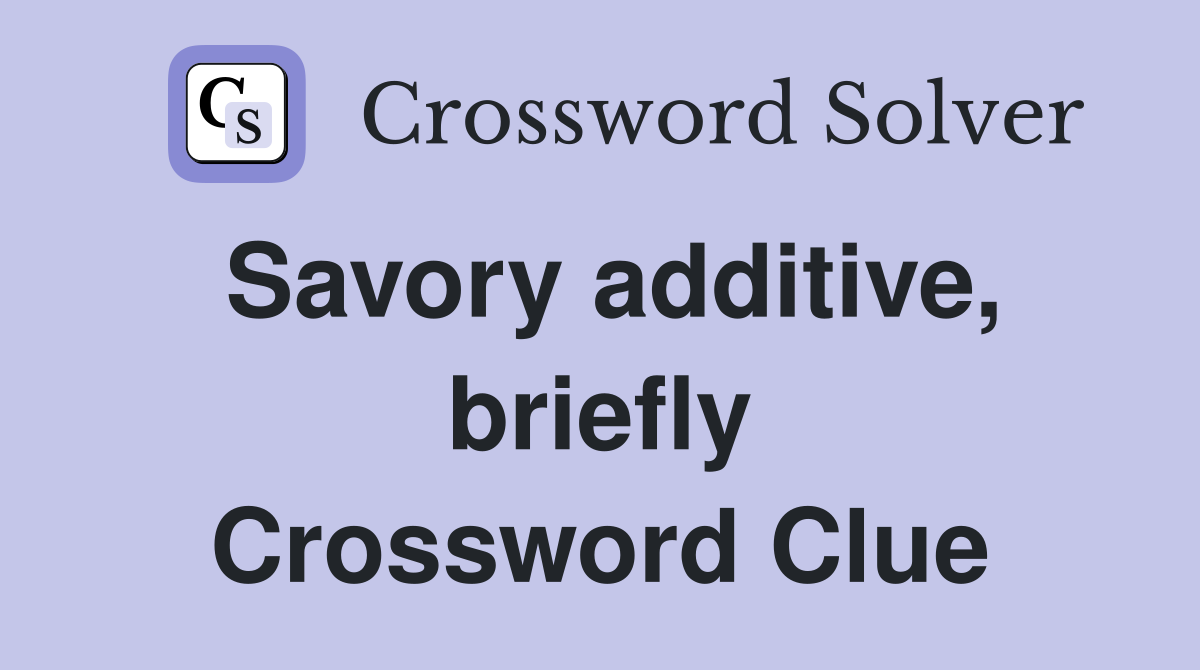 Savory additive, briefly Crossword Clue