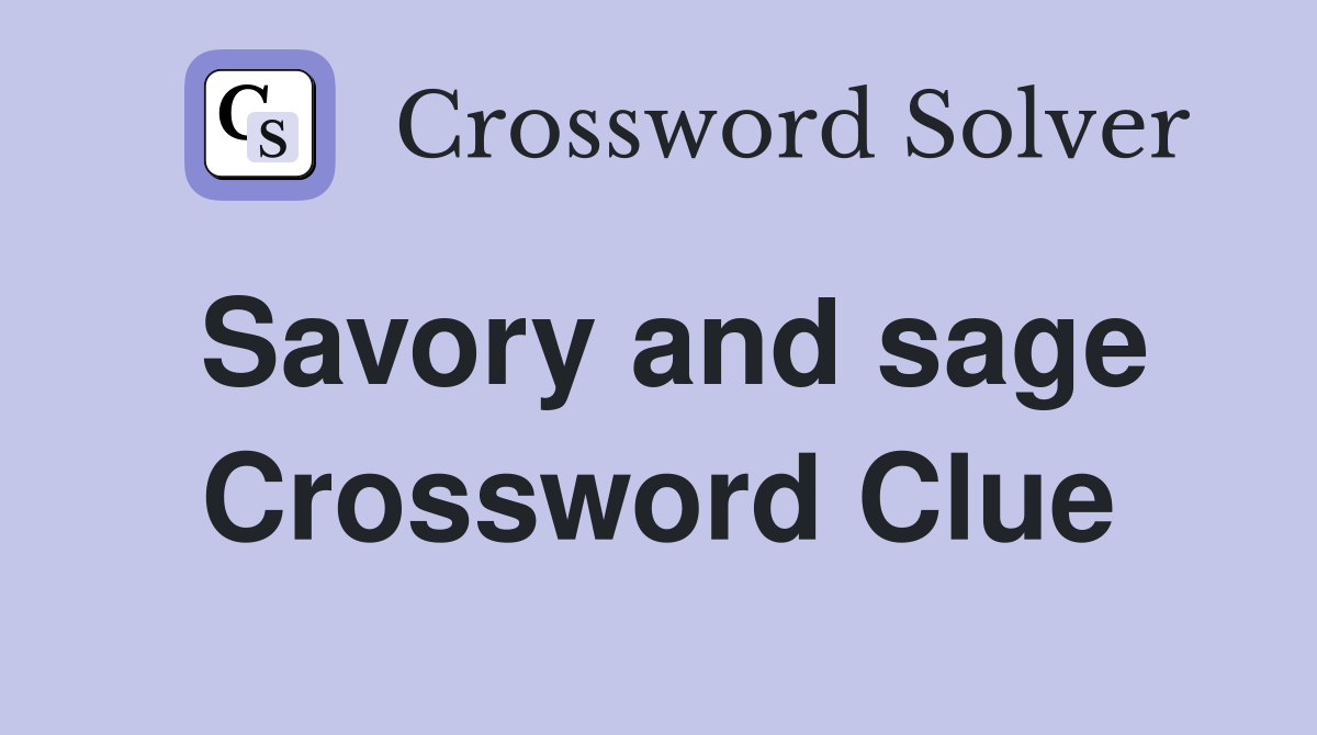 Savory and sage Crossword Clue