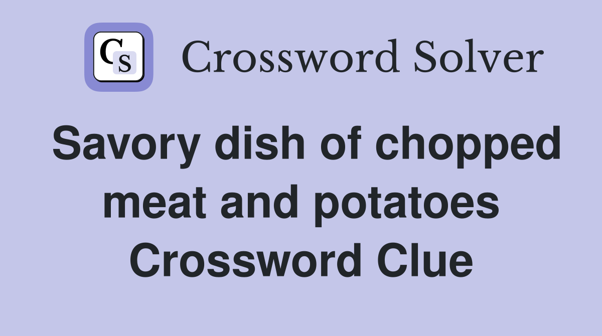 Savory dish of chopped meat and potatoes Crossword Clue