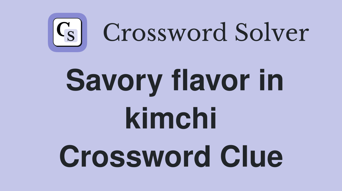 Savory flavor in kimchi Crossword Clue