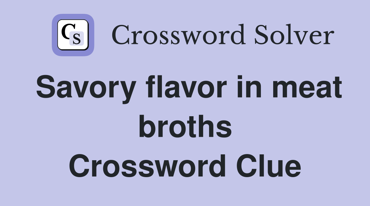 Savory flavor in meat broths Crossword Clue