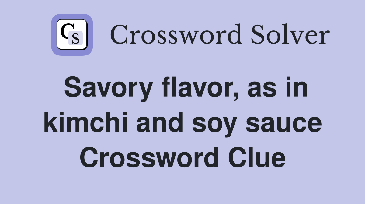 Savory flavor, as in kimchi and soy sauce Crossword Clue