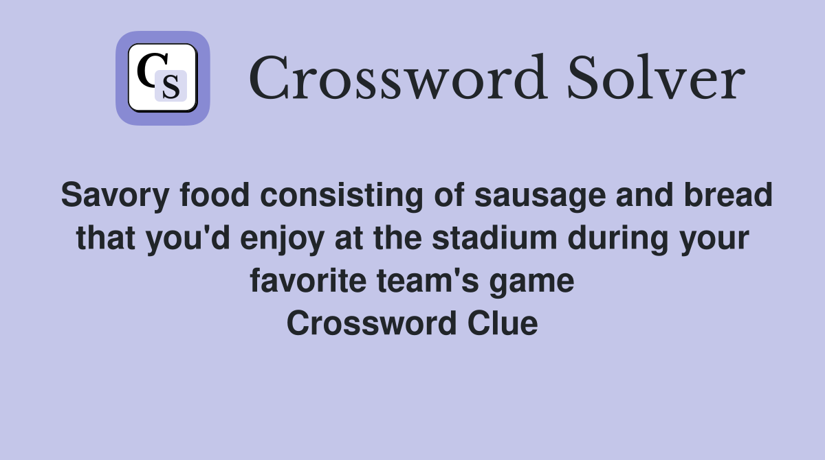 Savory food consisting of sausage and bread that you'd enjoy at the stadium during your favorite team's game Crossword Clue