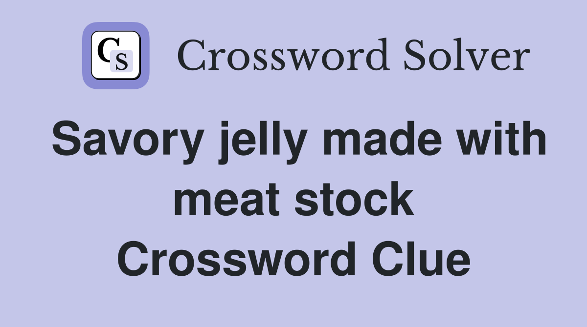 Savory jelly made with meat stock Crossword Clue