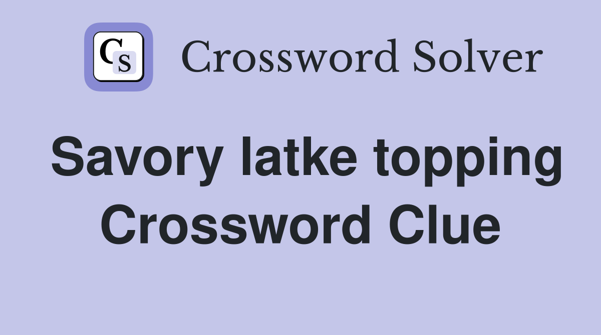 Savory latke topping Crossword Clue