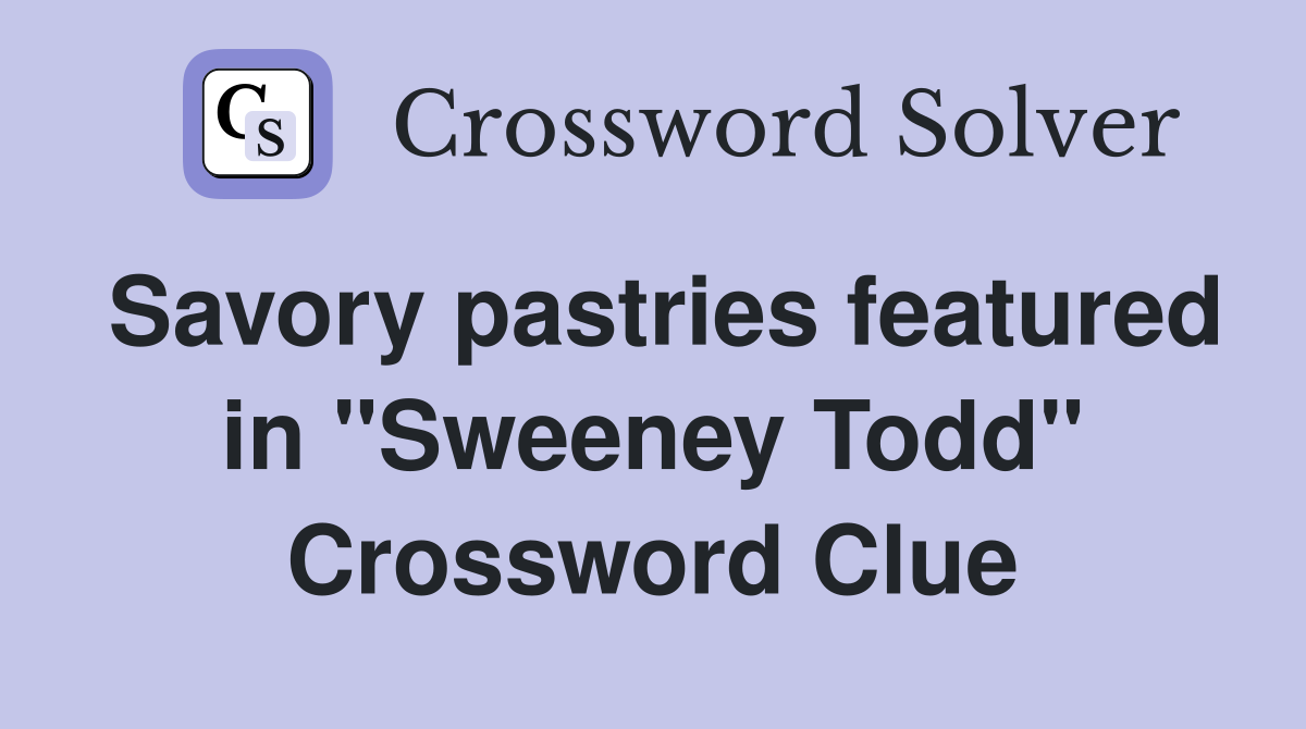 Savory pastries featured in quot Sweeney Todd quot Crossword Clue Answers