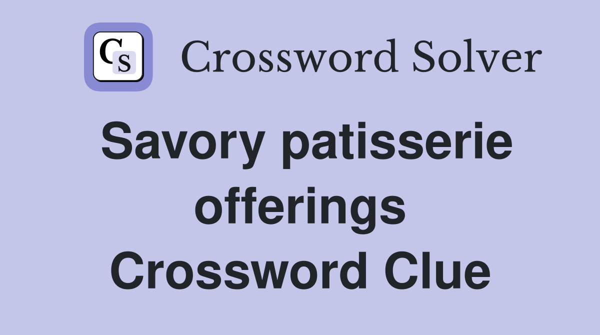 Savory patisserie offerings Crossword Clue