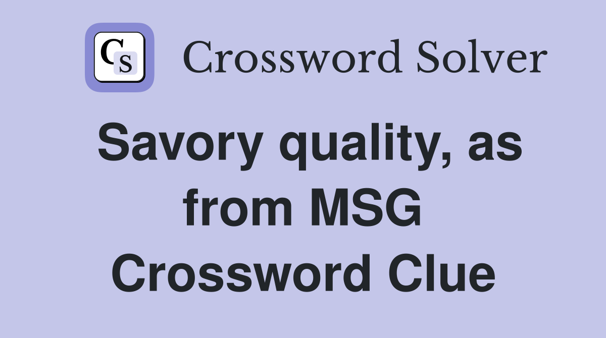 Savory quality, as from MSG Crossword Clue