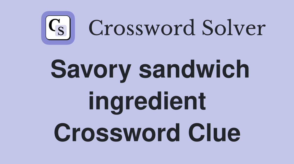 Savory sandwich ingredient Crossword Clue