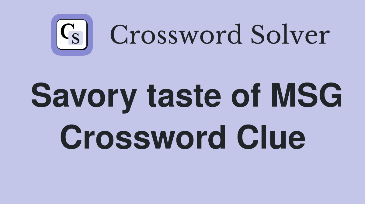 Savory taste of MSG Crossword Clue