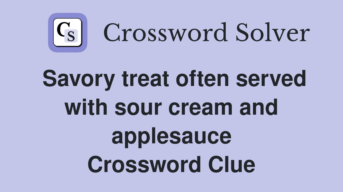 Savory treat often served with sour cream and applesauce Crossword Clue