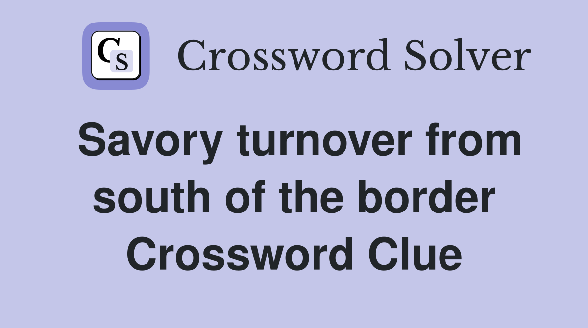 Savory turnover from south of the border Crossword Clue