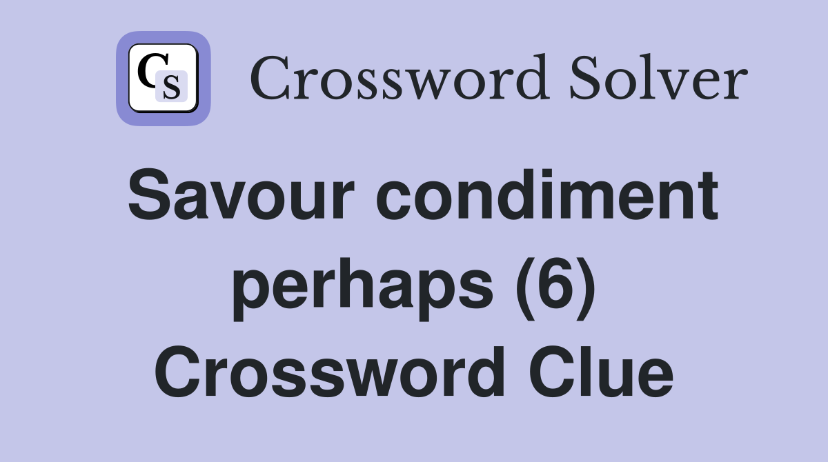 Savour condiment perhaps (6) Crossword Clue