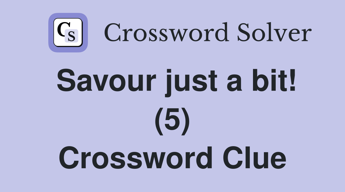 Savour just a bit! (5) Crossword Clue