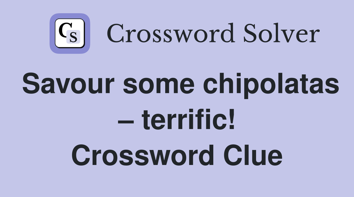 Savour some chipolatas – terrific! Crossword Clue